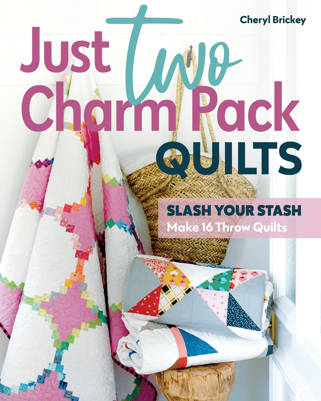 Just Two Charm Pack Quilts Slash Your Stash; Make 16 Throw Quilts Book